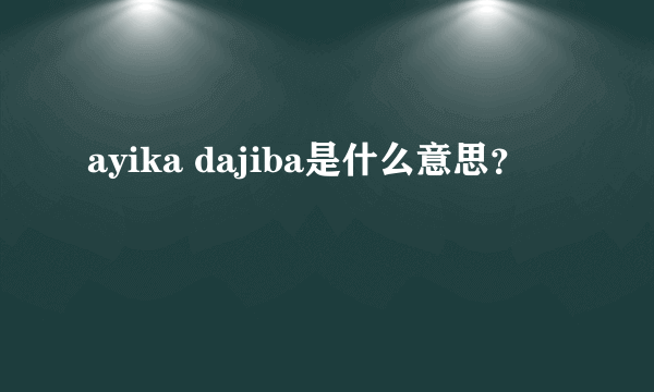 ayika dajiba是什么意思？