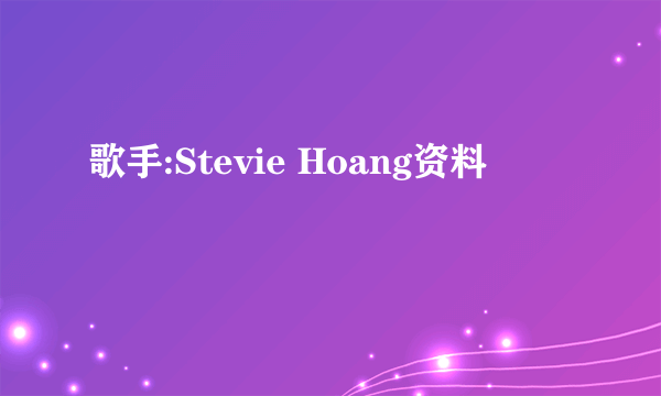 歌手:Stevie Hoang资料