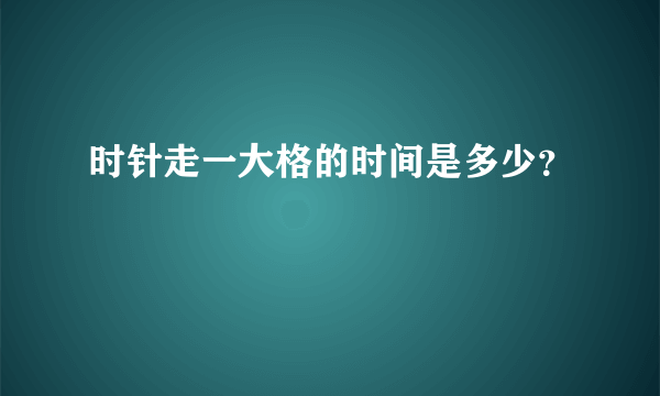 时针走一大格的时间是多少？