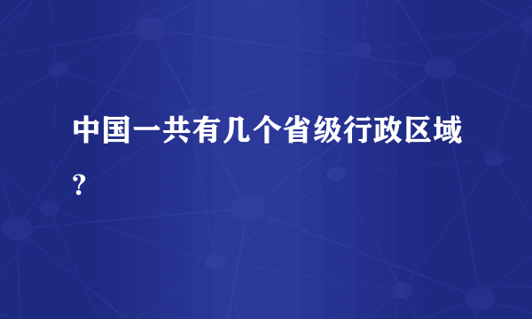 中国一共有几个省级行政区域？