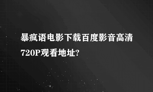 暴疯语电影下载百度影音高清720P观看地址?