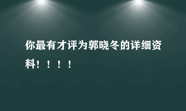 你最有才评为郭晓冬的详细资料！！！！