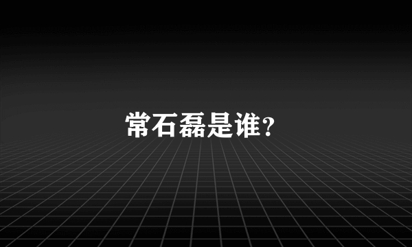 常石磊是谁？