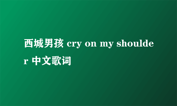 西城男孩 cry on my shoulder 中文歌词