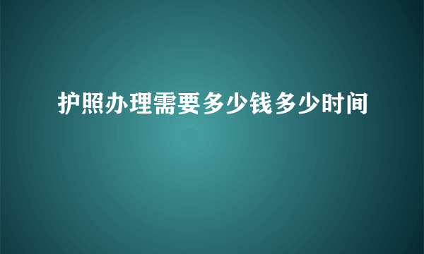 护照办理需要多少钱多少时间