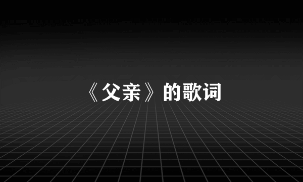 《父亲》的歌词