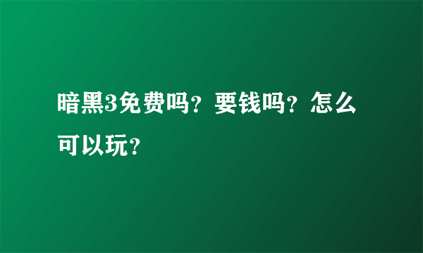 暗黑3免费吗？要钱吗？怎么可以玩？