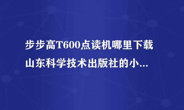 步步高T600点读机哪里下载山东科学技术出版社的小学三年级英语