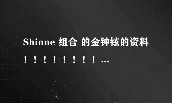 Shinne 组合 的金钟铉的资料！！！！！！！！！！！~~~~~~~~~~~~~~~~~~~~~~~