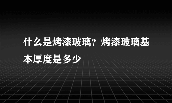 什么是烤漆玻璃？烤漆玻璃基本厚度是多少