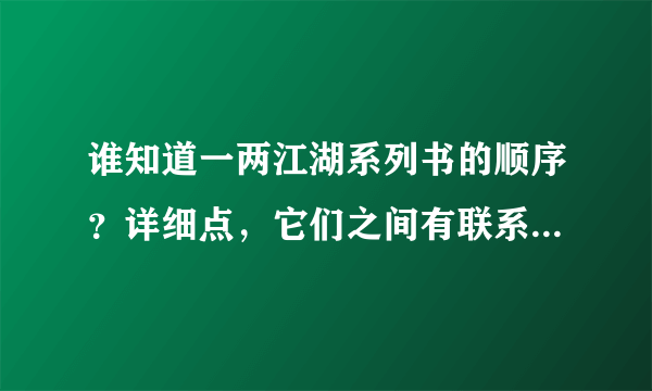 谁知道一两江湖系列书的顺序？详细点，它们之间有联系吗？应该先看哪本？