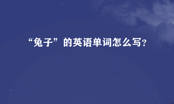 “兔子”的英语单词怎么写？