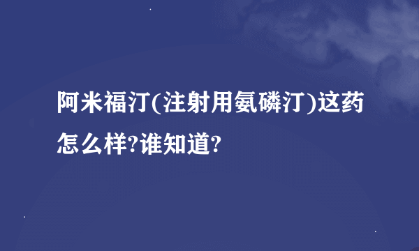 阿米福汀(注射用氨磷汀)这药怎么样?谁知道?