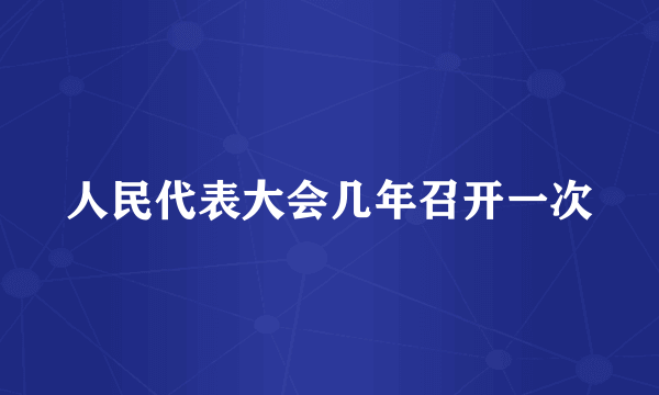 人民代表大会几年召开一次