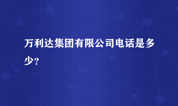 万利达集团有限公司电话是多少？