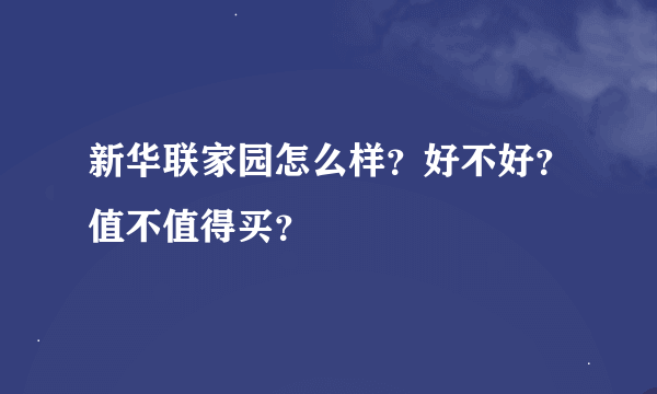 新华联家园怎么样？好不好？值不值得买？