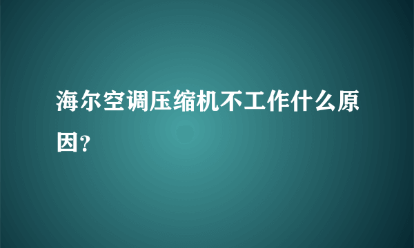 海尔空调压缩机不工作什么原因？