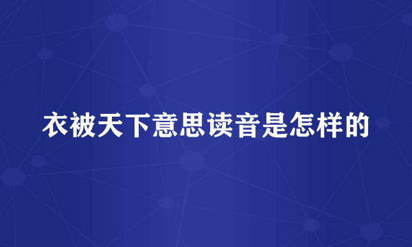 衣被天下意思读音是怎样的