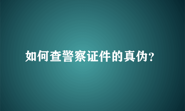 如何查警察证件的真伪？