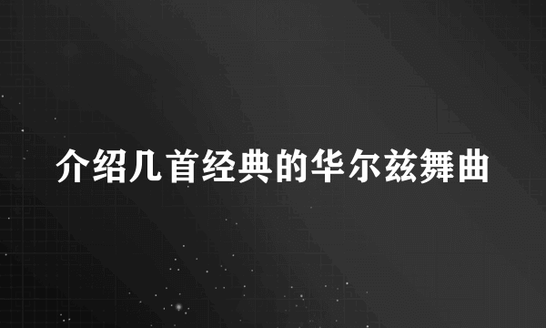 介绍几首经典的华尔兹舞曲