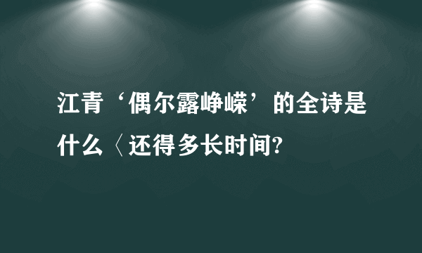 江青‘偶尔露峥嵘’的全诗是什么〈还得多长时间?