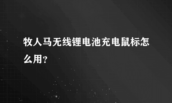 牧人马无线锂电池充电鼠标怎么用？