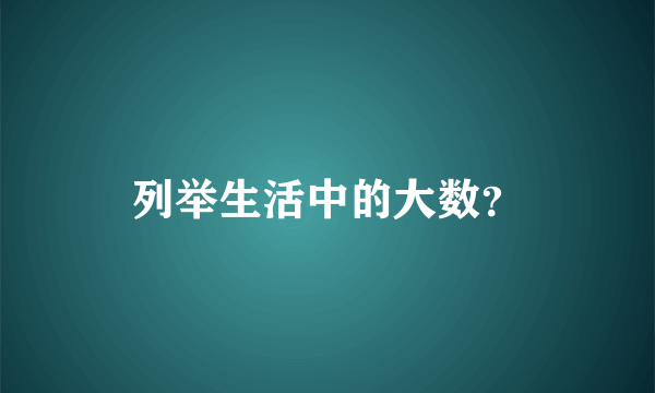 列举生活中的大数？