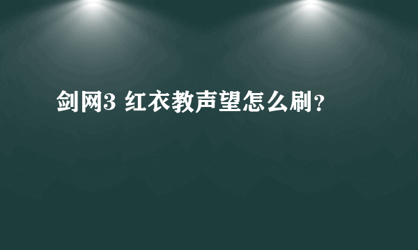 剑网3 红衣教声望怎么刷？