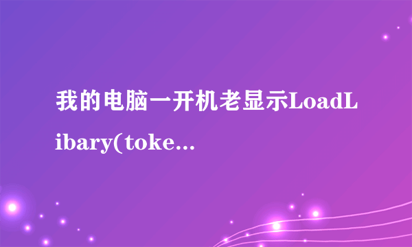 我的电脑一开机老显示LoadLibary(tokenmgr.dll)error!什么意思，能不让它显示吗？帮我，谢谢