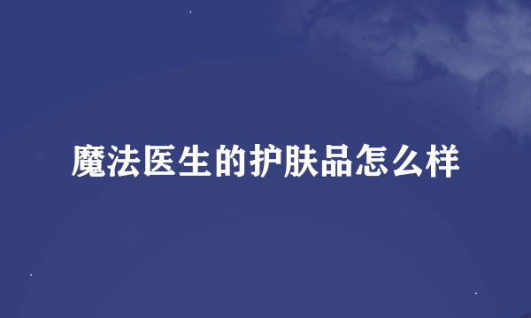 魔法医生的护肤品怎么样