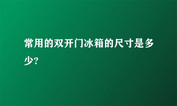 常用的双开门冰箱的尺寸是多少?