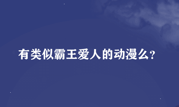 有类似霸王爱人的动漫么？