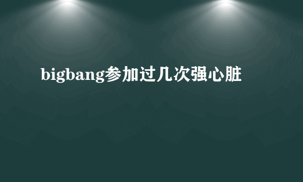 bigbang参加过几次强心脏