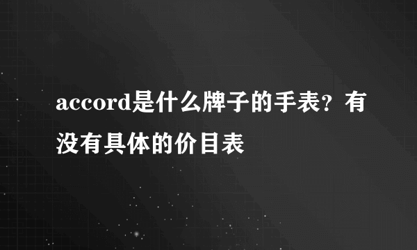 accord是什么牌子的手表？有没有具体的价目表