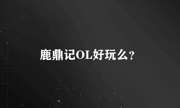 鹿鼎记OL好玩么？