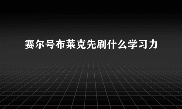 赛尔号布莱克先刷什么学习力