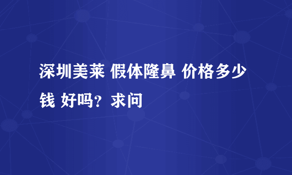 深圳美莱 假体隆鼻 价格多少钱 好吗？求问