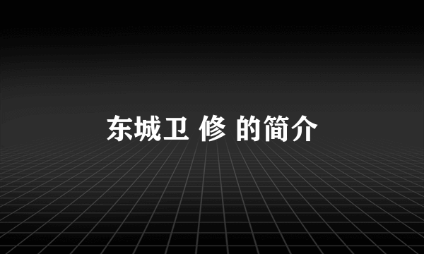 东城卫 修 的简介