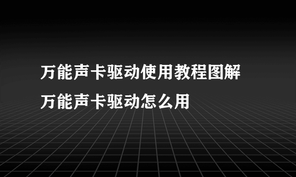 万能声卡驱动使用教程图解 万能声卡驱动怎么用