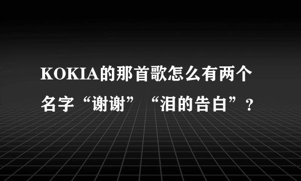 KOKIA的那首歌怎么有两个名字“谢谢”“泪的告白”？