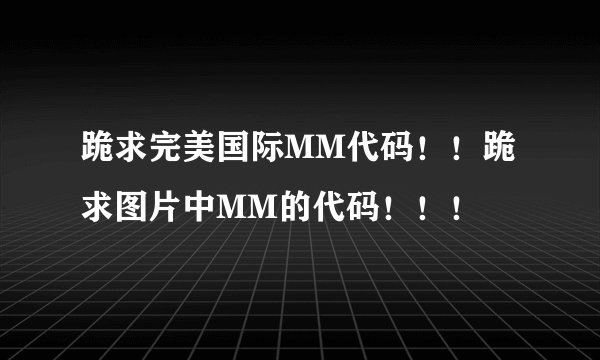 跪求完美国际MM代码！！跪求图片中MM的代码！！！