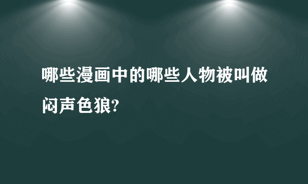 哪些漫画中的哪些人物被叫做闷声色狼?