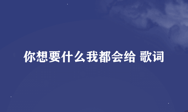 你想要什么我都会给 歌词