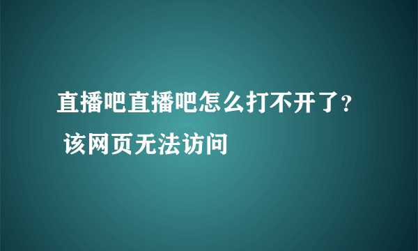 直播吧直播吧怎么打不开了？ 该网页无法访问