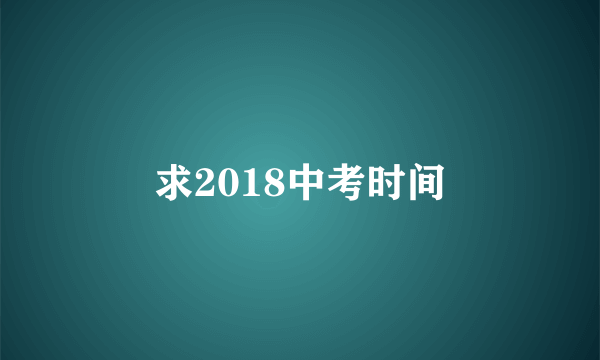 求2018中考时间