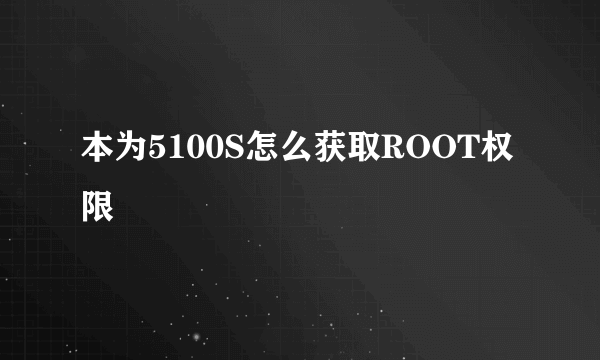 本为5100S怎么获取ROOT权限