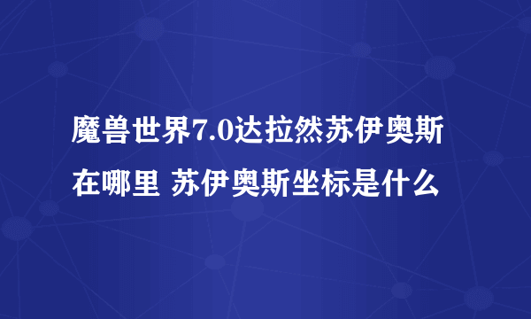 魔兽世界7.0达拉然苏伊奥斯在哪里 苏伊奥斯坐标是什么