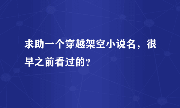 求助一个穿越架空小说名，很早之前看过的？