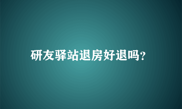 研友驿站退房好退吗？