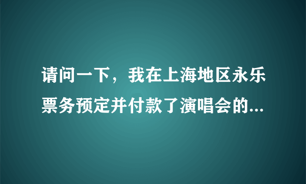 请问一下，我在上海地区永乐票务预定并付款了演唱会的票，是不是出票了会通知我去取票？